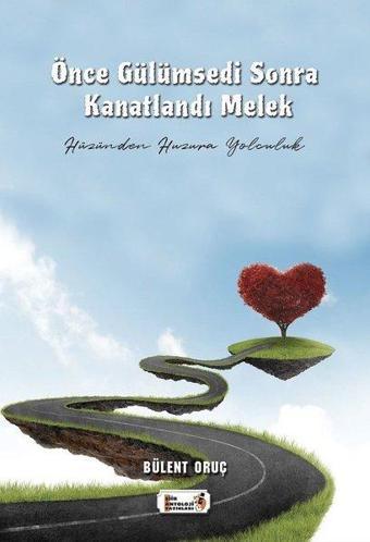 Önce Gülümsedi Sonra Kanatlandı - Hüzünden Huzura Yolculuk - Bülent Oruç - Şiir Antoloji Yayınları