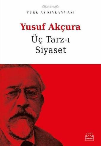 Üç Tarz-ı Siyaset: Türk Aydınlanması - Yusuf Akçura - Kırmızı Kedi Yayınevi