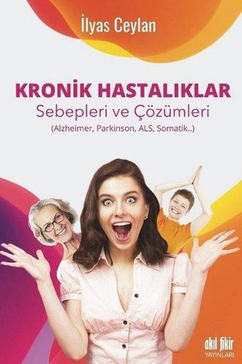 Kronik Hastalıklar - Sebepleri ve Çözümleri - İlyas Ceylan - Akıl Fikir Yayınları