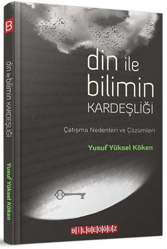 Din ile Bilimin Kardeşliği - Çatışma Nedenleri ve Çözümleri - Bilgeoğuz Yayınları