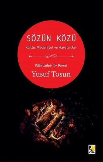 Sözün Közü - Kültür Medeniyet Ve Hayata Dair - Yusuf Tosun - Çıra Yayınları