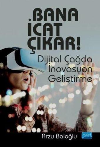 Bana İcat Çıkar! - Dijital Çağda İnovasyon Geliştirme - Arzu Baloğlu - Nobel Akademik Yayıncılık