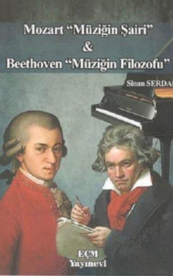 Mozart Müziğin Şairi ve Beethoven Müziğin Filozofu - Sinan Serdar - EÇM Yayınları