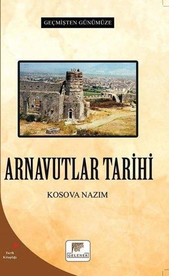 Arnavutlar Tarihi - Geçmişten Günümüze - Kosova Nazım - Gelenek Yayınları