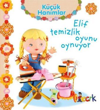 Küçük Hanımlar - Elif Temizlik Oyunu Oynuyor - Emilie Beaumont - Bıcırık Yayınları