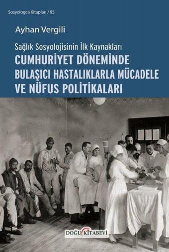 Cumhuriyet Döneminde Bulaşıcı Hastalıklarla Mücadele ve Nüfus Politikaları - Sağlık Sosyolojisinin İ - Ayhan Vergili - Doğu Kitabevi