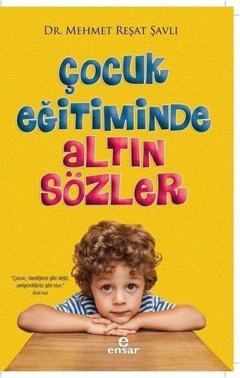 Çocuk Eğitiminde Altın Sözler - Mehmet Reşat Şavlı - Ensar Neşriyat