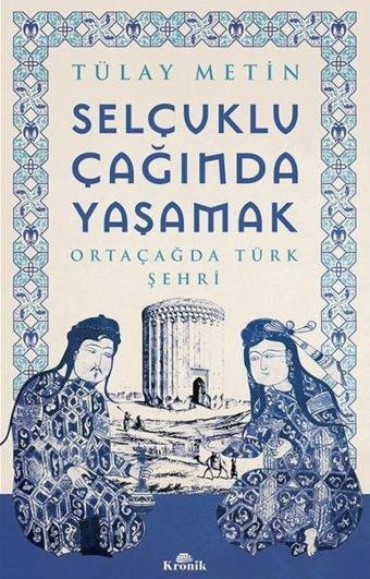 Selçuklu Çağında Yaşamak - Ortaçağda Türk Şehri - Tülay Metin - Kronik Kitap