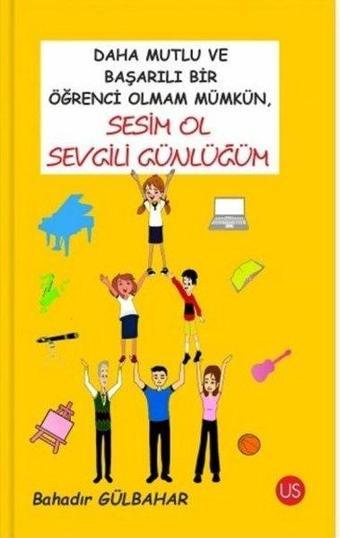 Daha Mutlu ve Başarılı Bir Öğrenci Olmam Mümkün - Sesim Ol Sevgili Günlüğüm - Bahadır Gülbahar - Us Yayınları