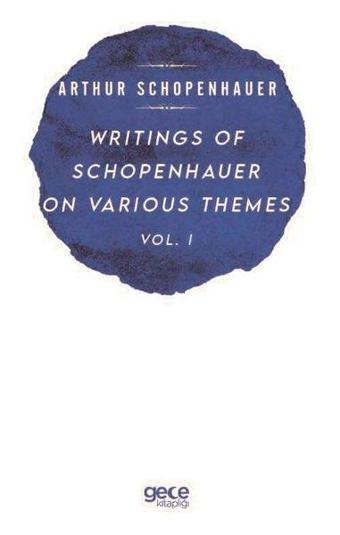 Writings of Schopenhauer of Various Themes Vol  -  1 - Arthur Schopenhauer - Gece Kitaplığı