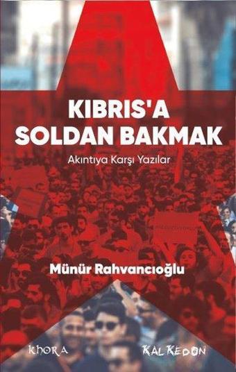 Kıbrısa Soldan Bakmak - Akıntıya Karşı Yazılar - Münür Rahvancıoğlu - Kalkedon