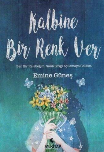 Kalbine Bir Renk Ver - Emine Güneş - Ay Kitap