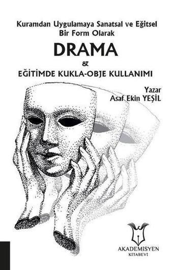 Kuramdan Uygulamaya Sanatsal ve Eğitsel Bir Form Olarak Drama ve Eğitimde Kukla - Obje Kullanımı - Asaf Ekin Yeşil - Akademisyen Kitabevi