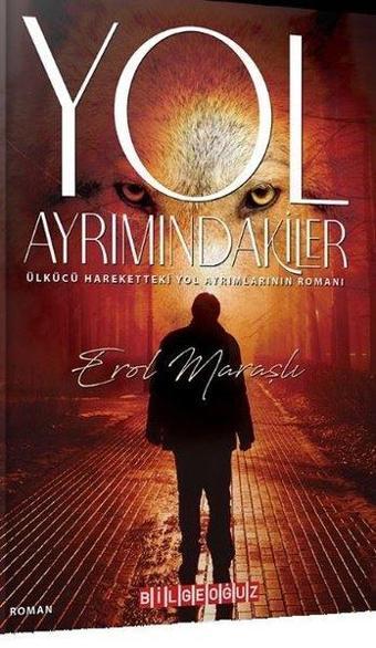 Yol Ayrımındakiler - Ülkücü Hareketteki Yol Ayrımlarının Romanı - Erol Maraşlı - Bilgeoğuz Yayınları