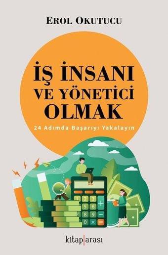 İş İnsanı ve Yönetici Olmak - 24 Adımda Başarıyı Yakalayın - Erol Okutucu - Kitap Arası