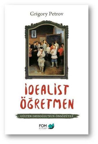 İdealist Öğretmen - Gülten Dayıoğlunun Önsözüyle - Grigory Petrov - Fom Kitap