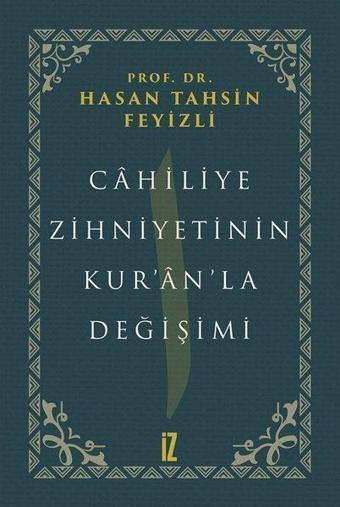 Cahiliye Zihniyetinin Kuranla Değişimi - Hasan Tahsin Feyizli - İz Yayıncılık