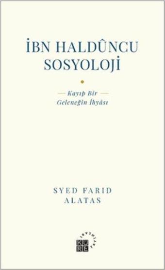 İbn Halduncu Sosyoloji: Kayıp Bir Geleneğin İhyası - Syed Farid Alatas - Küre Yayınları