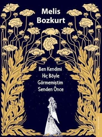Ben Kendimi Hiç Böyle Görmemiştim Senden Önce - Melis Bozkurt - Destek Yayınları