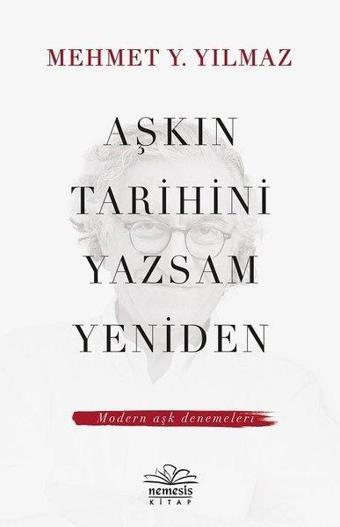 Aşkın Tarihini Yazsam Yeniden - Mehmet Y. Yılmaz - Nemesis Kitap Yayınevi