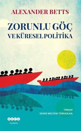 Zorunlu Göç ve Küresel Politika - Alexander Betts - Hece Yayınları