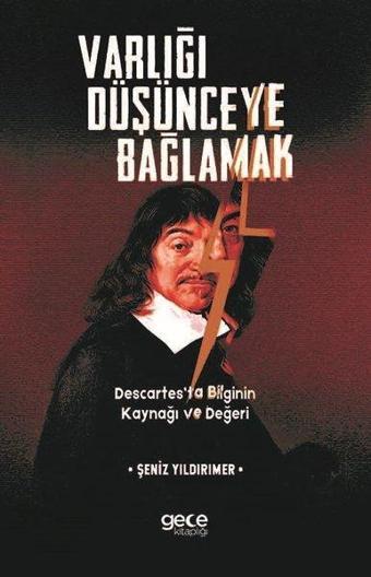 Varlığı Düşünceye Bağlamak Descartesta Bilginin Kaynağı ve Değeri - Şeniz Yıldırımer - Gece Kitaplığı