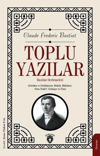 Toplu Yazılar Bastiat Derlemeleri - Frederic Bastiat - Dorlion Yayınevi