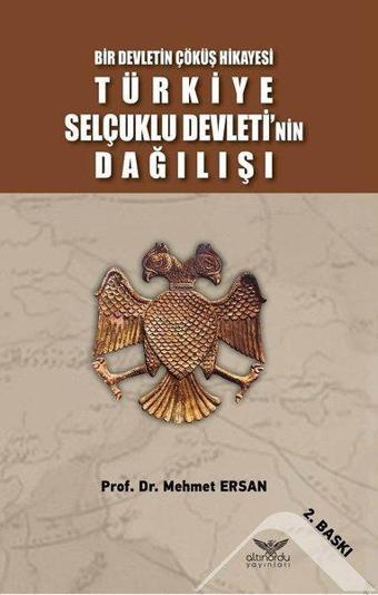 Türkiye Selçuklu Devleti'nin Dağılışı - Bir Devletin Çöküş Hikayesi - Mehmet Ersan - Altınordu