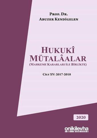 Hukuki Mütalaalar - Mahkeme Kararları ile Birlikte - Cilt 15: 2017 - 2018 - Abuzer Kendigelen - On İki Levha Yayıncılık