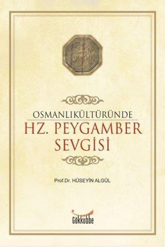 Osmanlı Kültüründe Hz. Peygamber Sevgisi - Hüseyin Algül - Gökkubbe