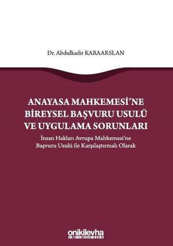 Anayasa Mahkemesi'ne Bireysel Başvuru Usulü ve Uygulama Sorunları - Abdulkadir Karaarslan - On İki Levha Yayıncılık