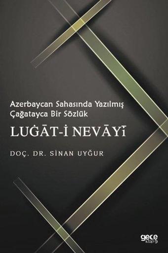 Azerbaycan Sahasında Yazılmış Çağatayca Bir Sözlük: Lugat-i Nevayi - Sinan Uyğur - Gece Kitaplığı