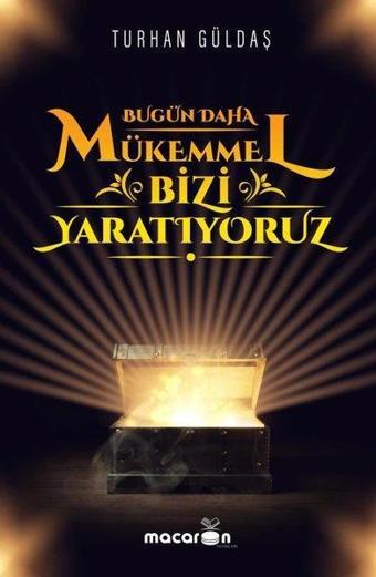 Bugün Daha Mükemmel Bizi Yaratıyoruz - Turhan Güldaş - Macaron Yayınları