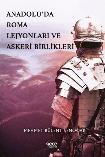 Anadoluda Roma Lejyonları ve Askeri Birlikleri - Mehmet Bülent Şenocak - Gece Kitaplığı