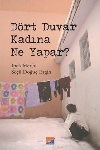 Dört Duvar Kadına Ne Yapar? - İpek Merçil - Siyasal Kitabevi