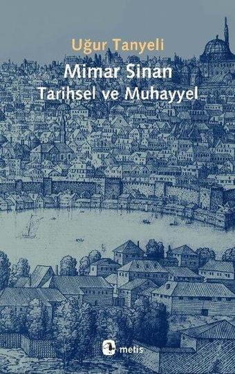 Mimar Sinan: Tarihsel ve Muhayyel - Uğur Tanyeli - Metis Yayınları