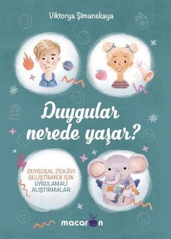 Duygular Nerede Yaşar? - Duygusal Zekayı Geliştirmek İçin Uygulamalı Alıştırmalar - Viktorya Şimanskaya - Macaron Yayınları