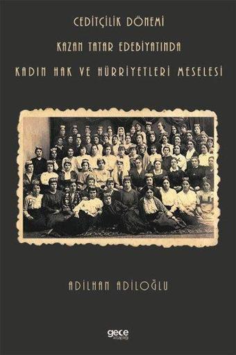 Ceditçilik Dönemi - Kazan Tatar Edebiyatında Kadın Hak ve Hürriyetleri Meselesi - Adilhan Adiloğlu - Gece Kitaplığı