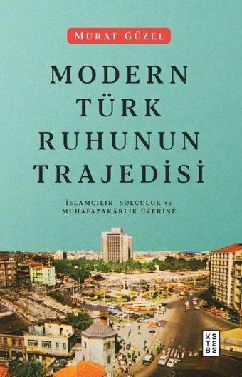 Modern Türk Ruhunun Trajedisi - Murat Güzel - Ketebe