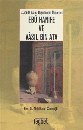 İslam'da Akılcı Düşüncenin Önderleri Ebu Hanife ve Vasıl Bin Ata - Abdulhamit Sinanoğlu - Rağbet Yayınları