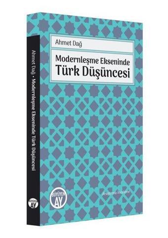 Modernleşme Ekseninde Türk Düşüncesi - Ahmet Dağ - Büyüyenay Yayınları