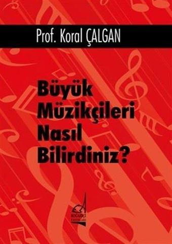 Büyük Müzikçileri Nasıl Bilirdiniz? - Koral Çalgan - Boğaziçi Yayınları