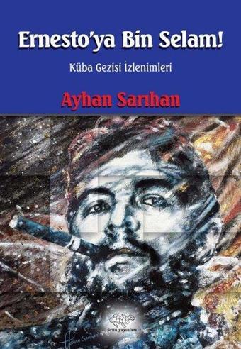 Ernestoya Bin Selam - Küba Gezisi İzlenimleri - Ayhan Sarıhan - Ürün Yayınları