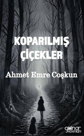 Koparılmış Çiçekler - Ahmet Emre Coşkun - Gülnar Yayınları