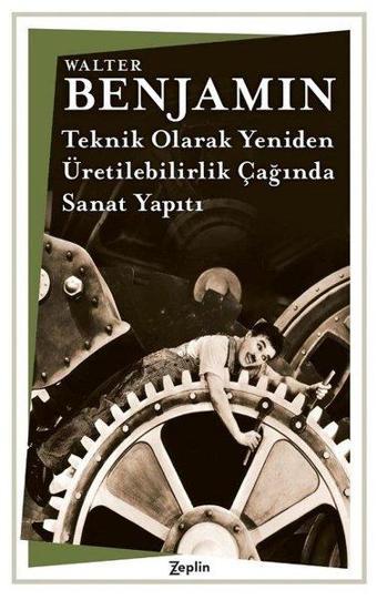 Teknik Olarak Yeniden - Üretilebilirlik Çağında Sanat Yapıtı - Walter Benjamin - Zeplin Kitap