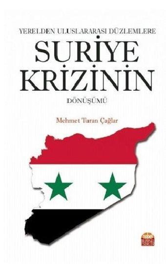 Yerelden Uluslararası Düzlemlere Suriye Krizinin Dönüşümü - Mehmet Turan Çağlar - Nobel Bilimsel Eserler
