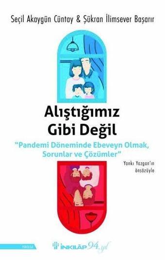 Alıştığımız Gibi Değil - Pandemi Döneminde Ebeveyn Olmak Sorunlar ve Çözümler - Seçil Akaygün Cüntay - İnkılap Kitabevi Yayınevi