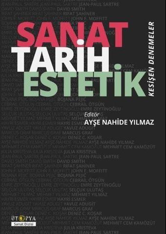 Sanat Tarih Estetik - Kesişen Denemeler - Ayşe Nahide Yılmaz - Ütopya Yayınevi