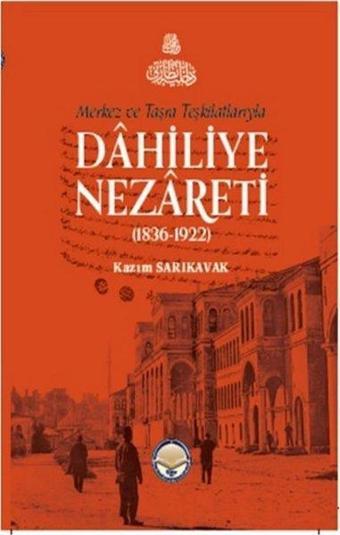 Merkez ve Taşra Teşkilatlarıyla Dahiliye Nezareti 1836 - 1922 - Kazım Sarıkavak - TİAV