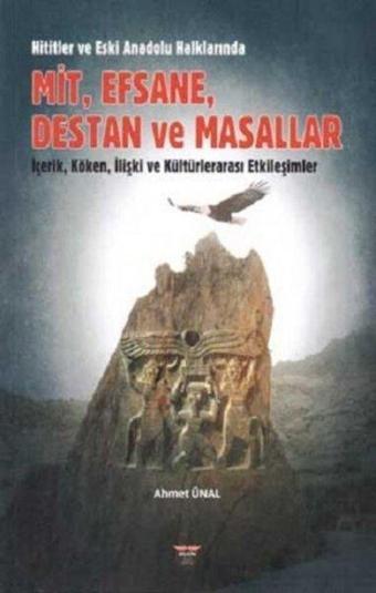 Hititler ve Eski Anadolu Halklarında Mit Efsane Destan ve Masallar - İçerik Köken İlişki ve Kült - Ahmet Ünal - Bilgin Kültür Sanat